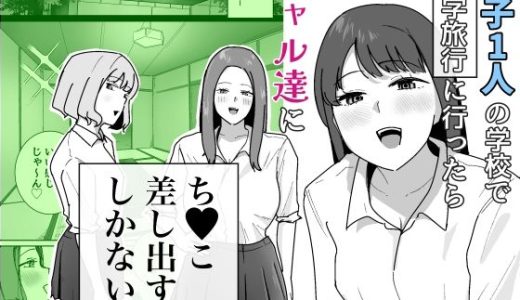 男子1人の元女子校で修学旅行に行ったらギャル達にち○こ差し出すしかない