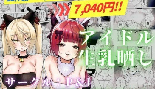 アイドル生乳晒し 「P＆I」2026年上半期全作品まとめ