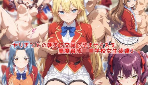 ヤリチンとの朝まで交尾で孕ませられる高度育成〇等学校女生徒達2